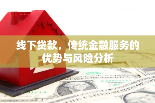 狮子山线下贷款，传统金融服务的优势与风险分析