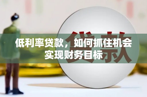 五营低利率贷款，如何抓住机会实现财务目标