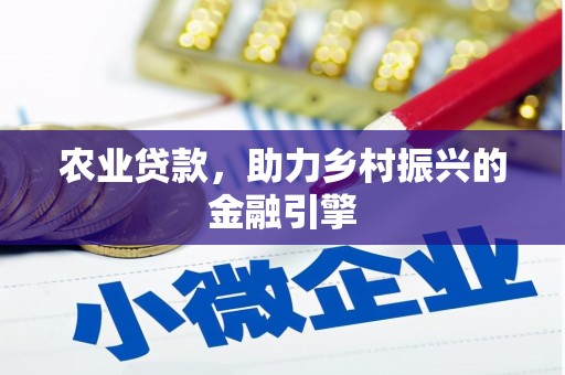 邢台农业贷款，助力乡村振兴的金融引擎