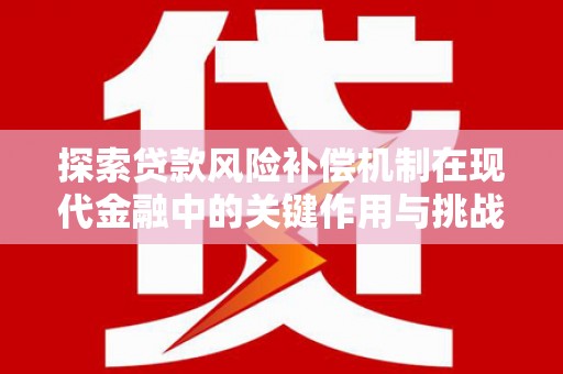 耀州探索贷款风险补偿机制在现代金融中的关键作用与挑战