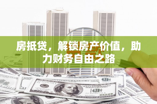 巍山房抵贷，解锁房产价值，助力财务自由之路