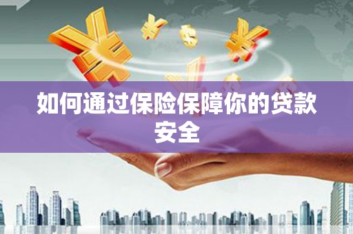 宁晋如何通过保险保障你的贷款安全