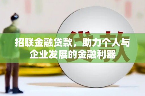 梁平招联金融贷款，助力个人与企业发展的金融利器
