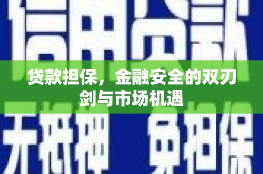 三江贷款担保，金融安全的双刃剑与市场机遇