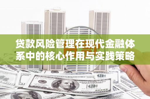 宜黄贷款风险管理在现代金融体系中的核心作用与实践策略