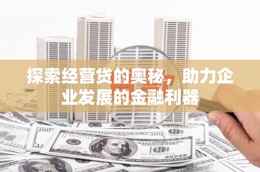 贵德探索经营贷的奥秘，助力企业发展的金融利器