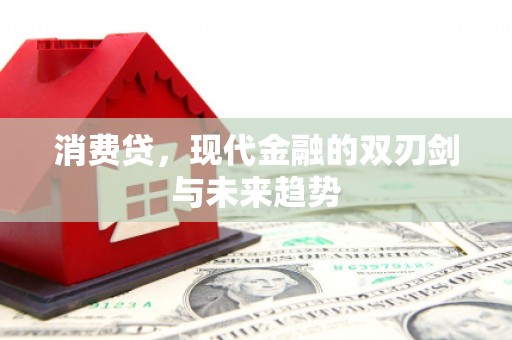 昂昂溪消费贷，现代金融的双刃剑与未来趋势