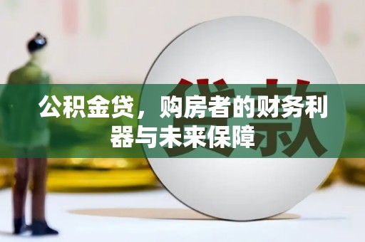 嘉黎公积金贷，购房者的财务利器与未来保障