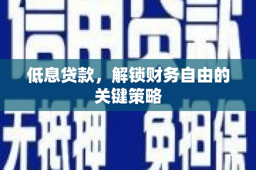 泉山低息贷款，解锁财务自由的关键策略