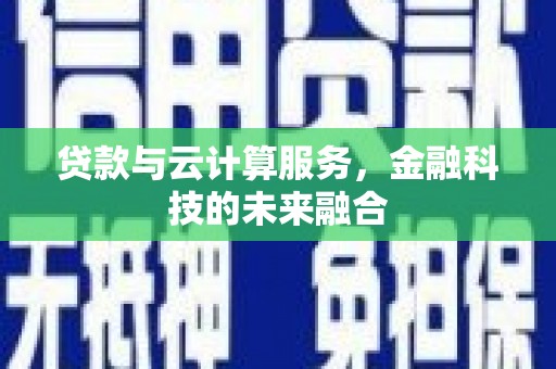 福州贷款与云计算服务，金融科技的未来融合