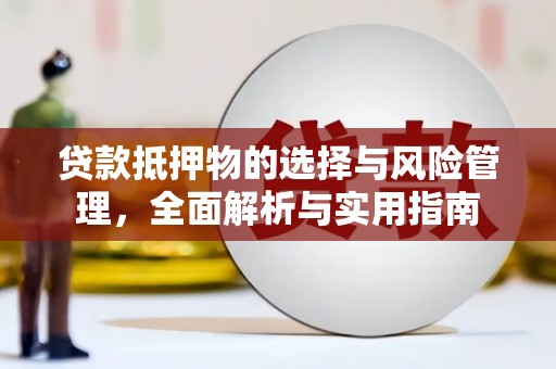 固阳贷款抵押物的选择与风险管理，全面解析与实用指南