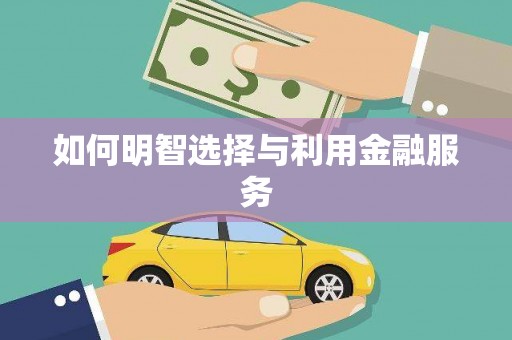 南化如何明智选择与利用金融服务
