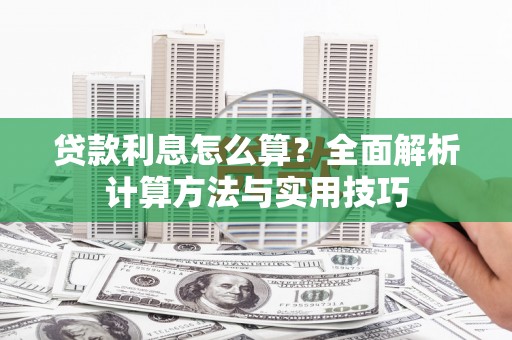 稷山贷款利息怎么算？全面解析计算方法与实用技巧