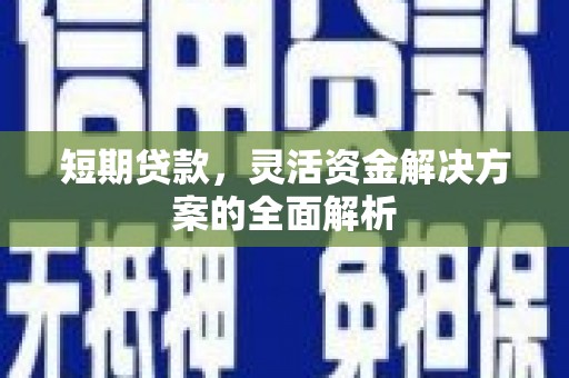 太白短期贷款，灵活资金解决方案的全面解析
