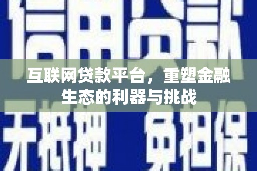 福清互联网贷款平台，重塑金融生态的利器与挑战