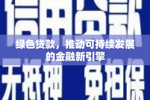 天等绿色贷款，推动可持续发展的金融新引擎