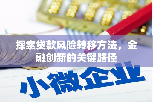 会昌探索贷款风险转移方法，金融创新的关键路径