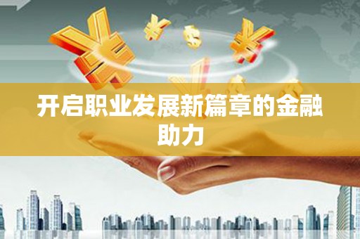 永德开启职业发展新篇章的金融助力