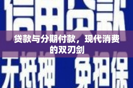 红安贷款与分期付款，现代消费的双刃剑