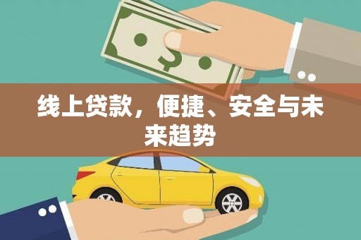 友谊线上贷款，便捷、安全与未来趋势